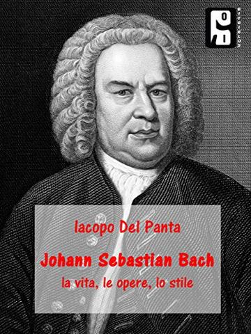 Johann Sebastian Bach: La vita, le opere, lo stile